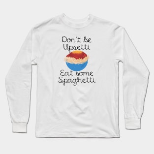 Funny Spaghetti - Don't Be Upsetti Eat - Humor Long Sleeve T-Shirt